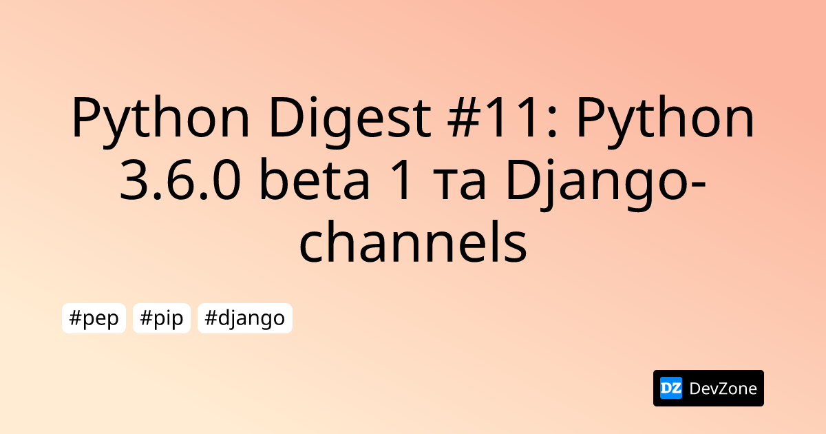 Python Digest #11: Python 3.6.0 beta 1 та Django-channels | DevZone